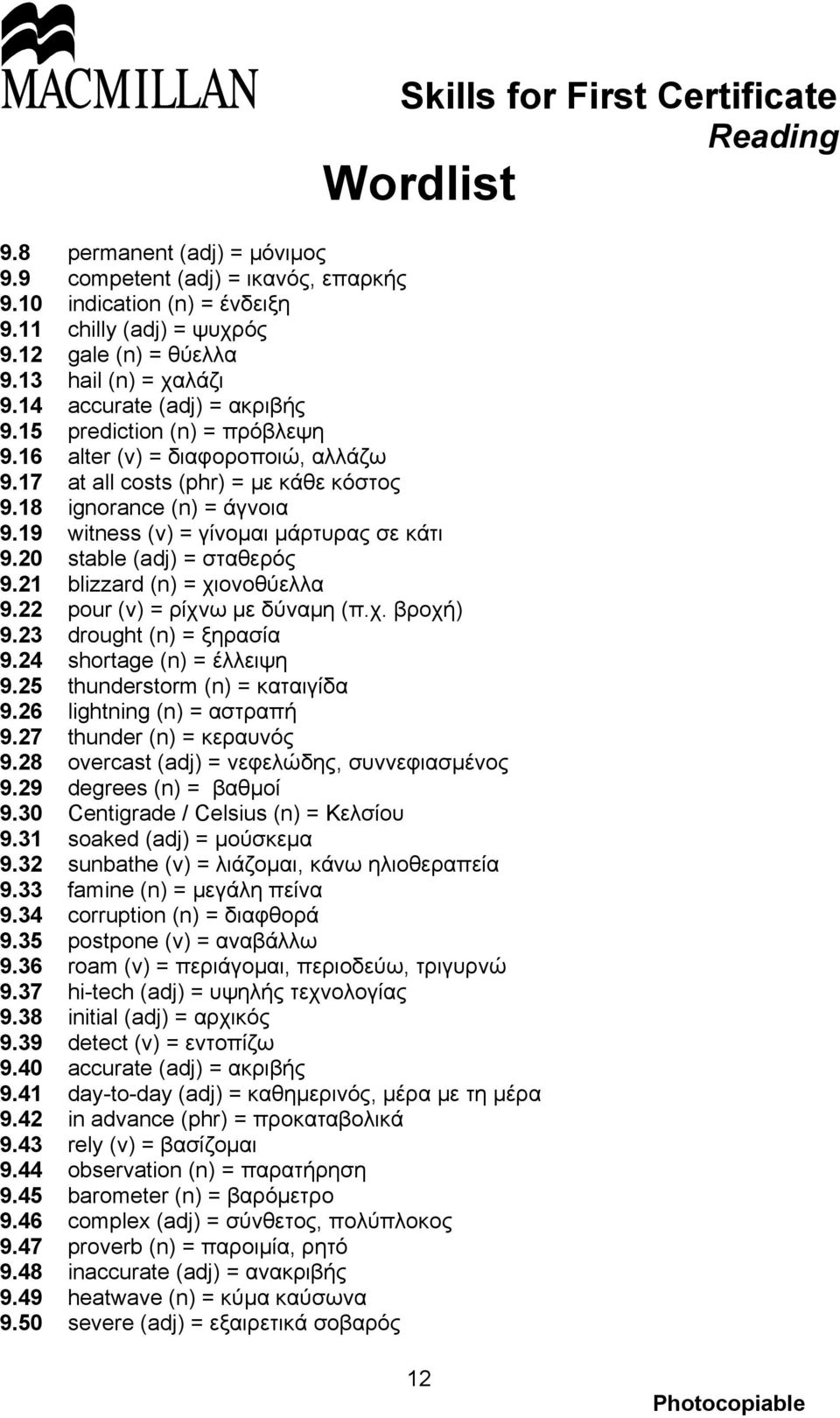 19 witness (v) = γίνομαι μάρτυρας σε κάτι 9.20 stable (adj) = σταθερός 9.21 blizzard (n) = χιονοθύελλα 9.22 pour (v) = ρίχνω με δύναμη (π.χ. βροχή) 9.23 drought (n) = ξηρασία 9.