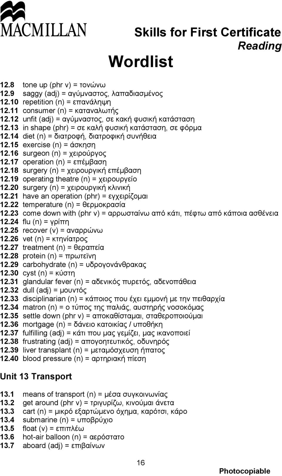 16 surgeon (n) = χειρούργος 12.17 operation (n) = επέμβαση 12.18 surgery (n) = χειρουργική επέμβαση 12.19 operating theatre (n) = χειρουργείο 12.20 surgery (n) = χειρουργική κλινική 12.