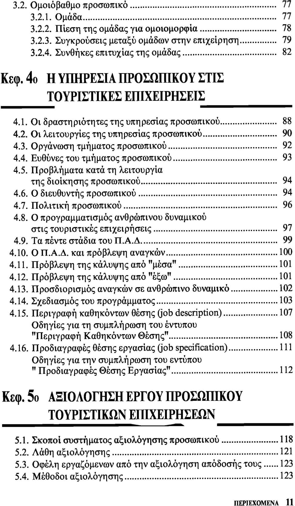 5. Προβλήματα κατά τη λειτουργία της διοίκησης προσωπικού 94 4.6. Ο διευθυντής προσωπικού 94 4.7. Πολιτική προσωπικού 96 4.8. Ο προγραμματισμός ανθρώπινου δυναμικού στις τουριστικές επιχειρήσεις 97 4.