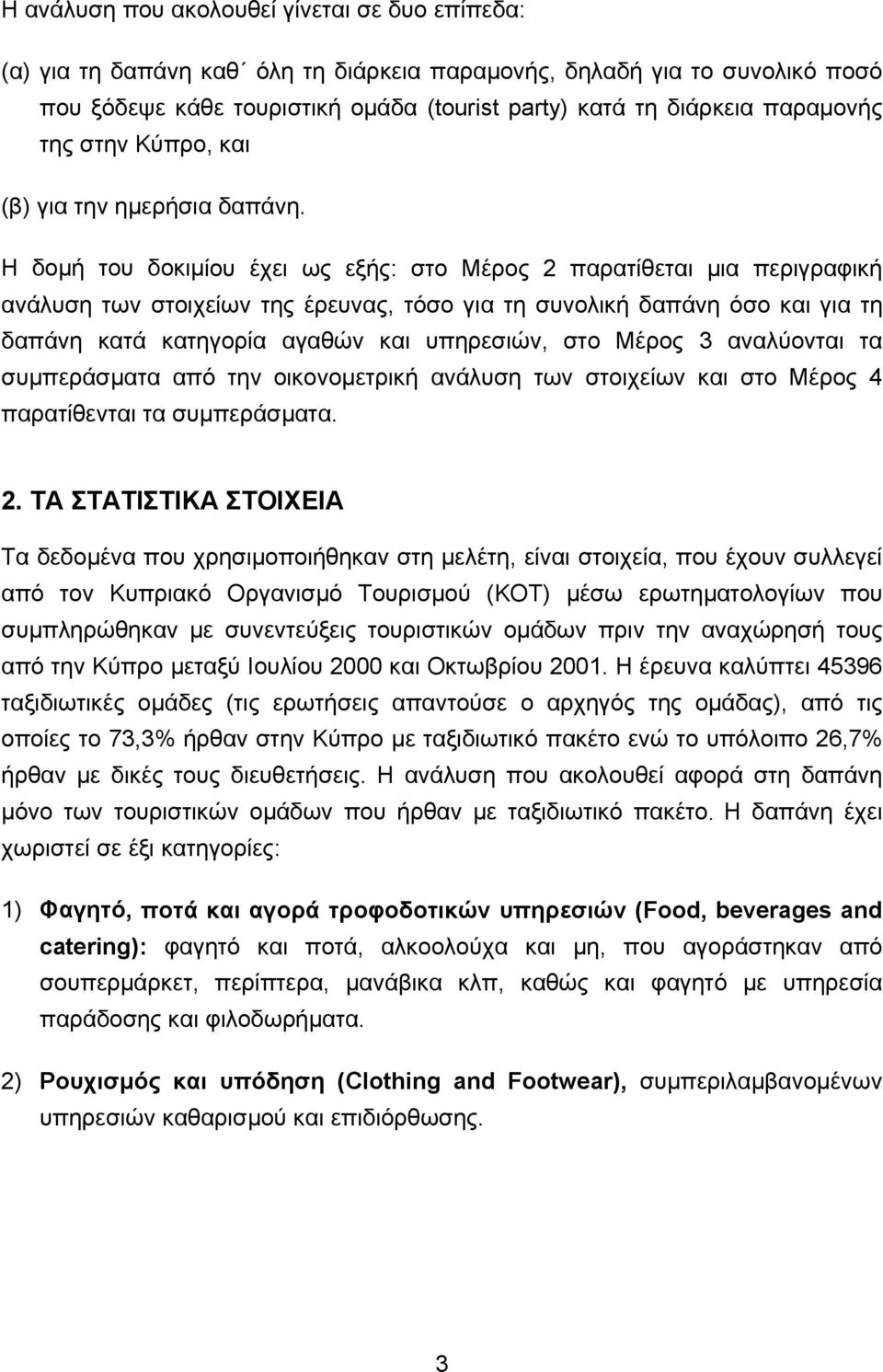 Η δοµή του δοκιµίου έχει ως εξής: στο Μέρος 2 παρατίθεται µια περιγραφική ανάλυση των στοιχείων της έρευνας, τόσο για τη συνολική δαπάνη όσο και για τη δαπάνη κατά κατηγορία αγαθών και υπηρεσιών, στο