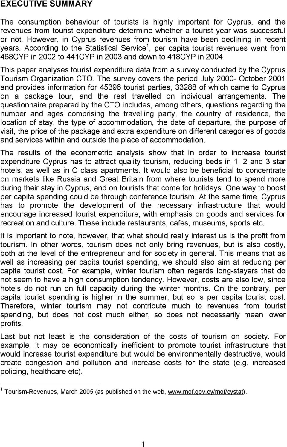 Accordng to the Statstcal Servce 1, per capta tourst revenues went from 468CYP n 2002 to 441CYP n 2003 and down to 418CYP n 2004.