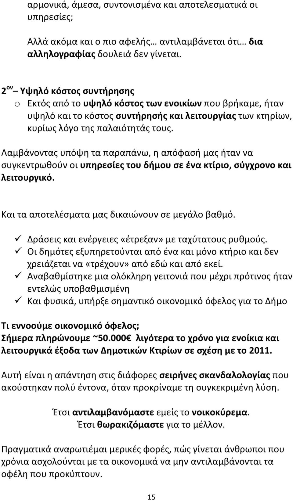 Λαμβάνοντας υπόψη τα παραπάνω, η απόφασή μας ήταν να συγκεντρωθούν οι υπηρεσίες του δήμου σε ένα κτίριο, σύγχρονο και λειτουργικό. Και τα αποτελέσματα μας δικαιώνουν σε μεγάλο βαθμό.