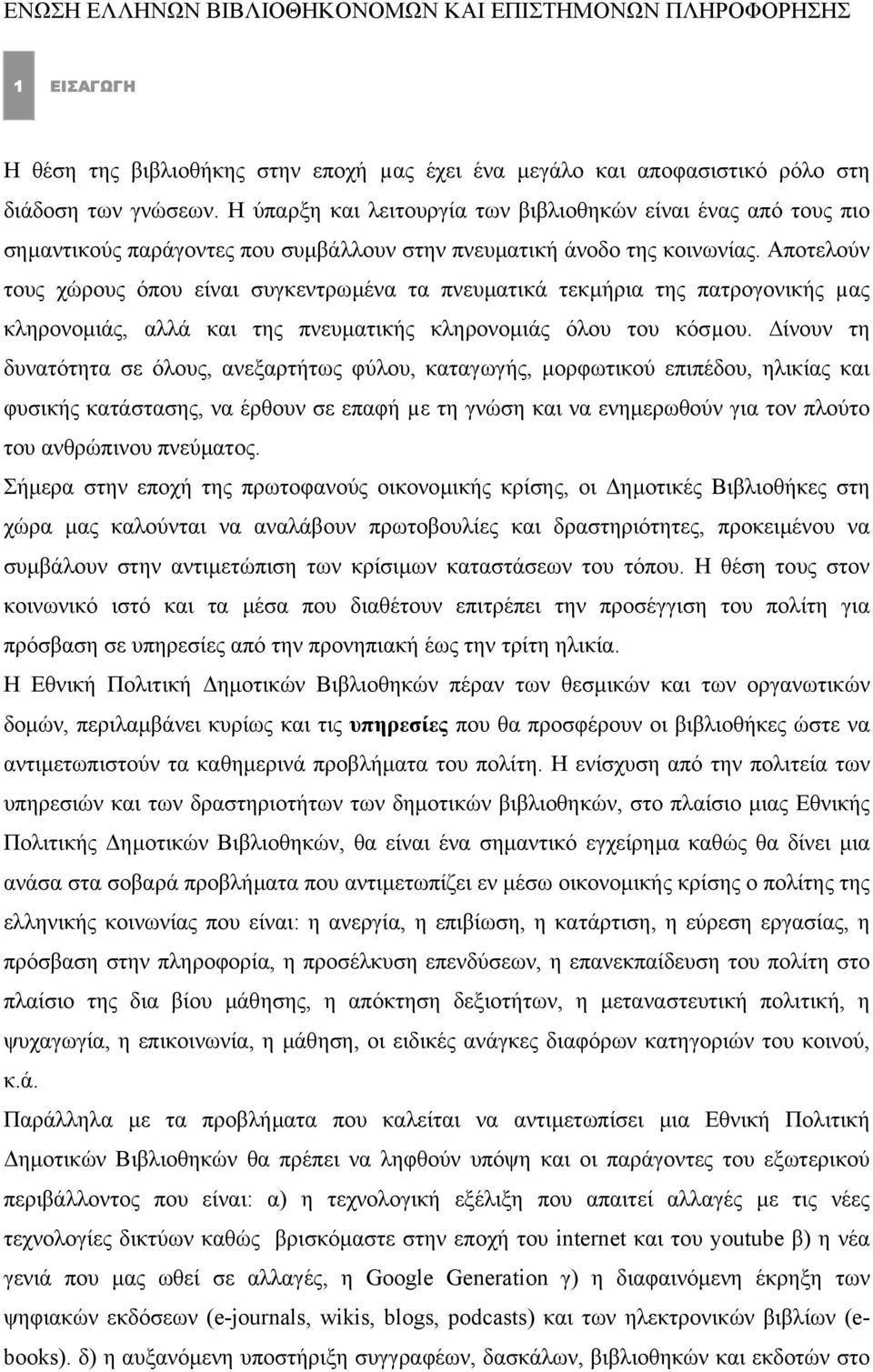 Αποτελούν τους χώρους όπου είναι συγκεντρωµένα τα πνευµατικά τεκµήρια της πατρογονικής µας κληρονοµιάς, αλλά και της πνευµατικής κληρονοµιάς όλου του κόσµου.