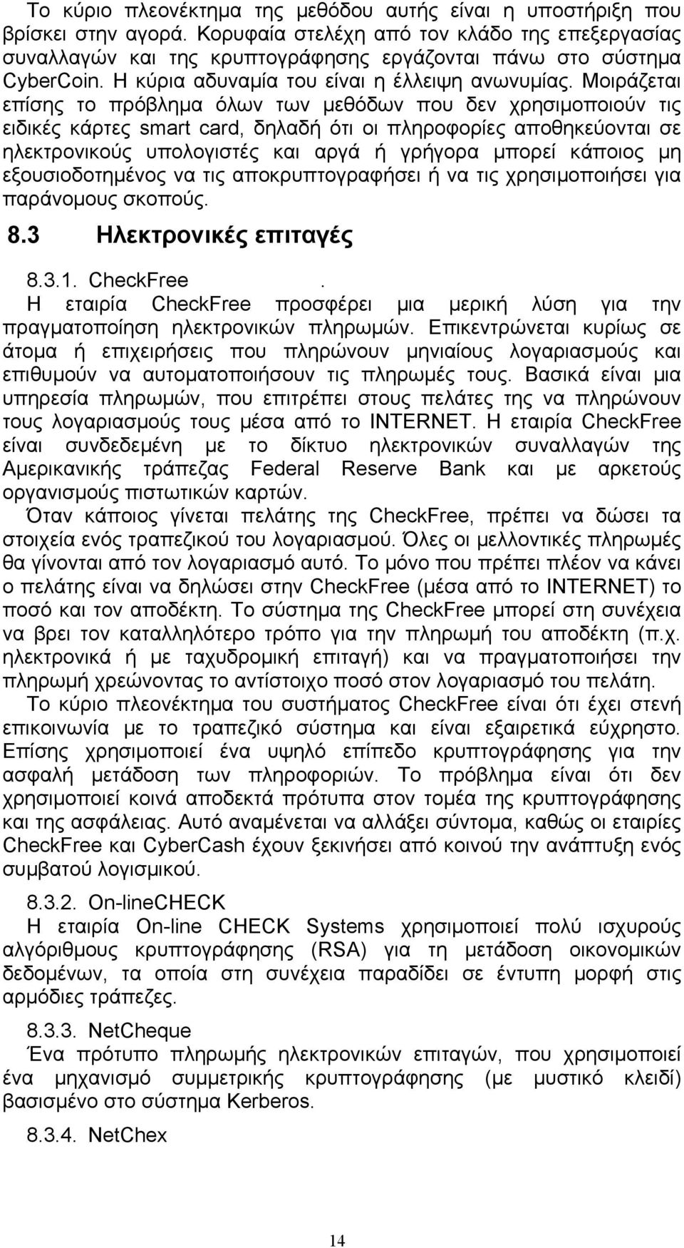 Μοιράζεται επίσης το πρόβληµα όλων των µεθόδων που δεν χρησιµοποιούν τις ειδικές κάρτες smart card, δηλαδή ότι οι πληροφορίες αποθηκεύονται σε ηλεκτρονικούς υπολογιστές και αργά ή γρήγορα µπορεί