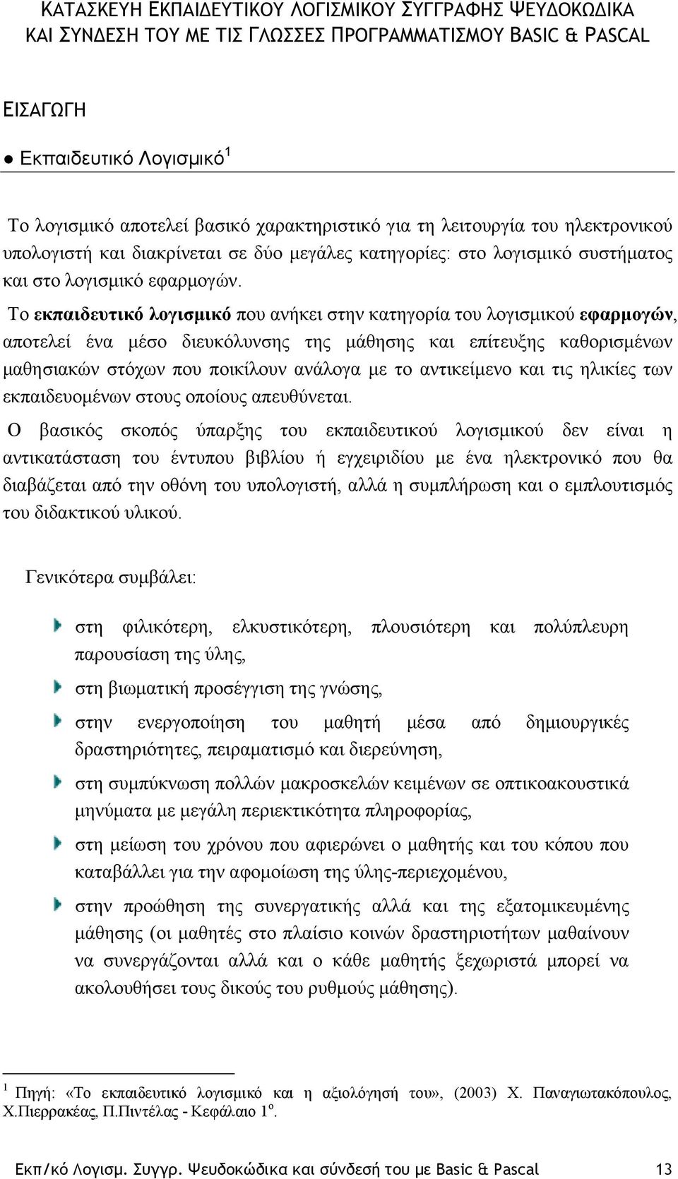 Το εκπαιδευτικό λογισμικό που ανήκει στην κατηγορία του λογισμικού εφαρμογών, αποτελεί ένα μέσο διευκόλυνσης της μάθησης και επίτευξης καθορισμένων μαθησιακών στόχων που ποικίλουν ανάλογα με το