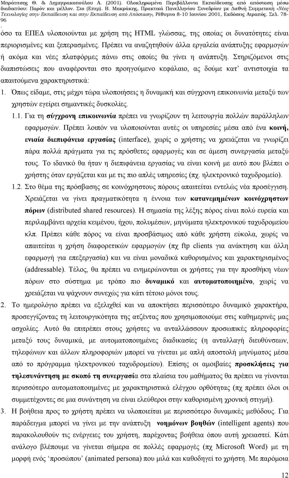 είναι περιορισμένες και ξεπερασμένες Πρέπει να αναζητηθούν άλλα εργαλεία ανάπτυξης εφαρμογών ή ακόμα και νέες πλατφόρμες πάνω στις οποίες θα γίνει η ανάπτυξη Στηριζόμενοι στις διαπιστώσεις που