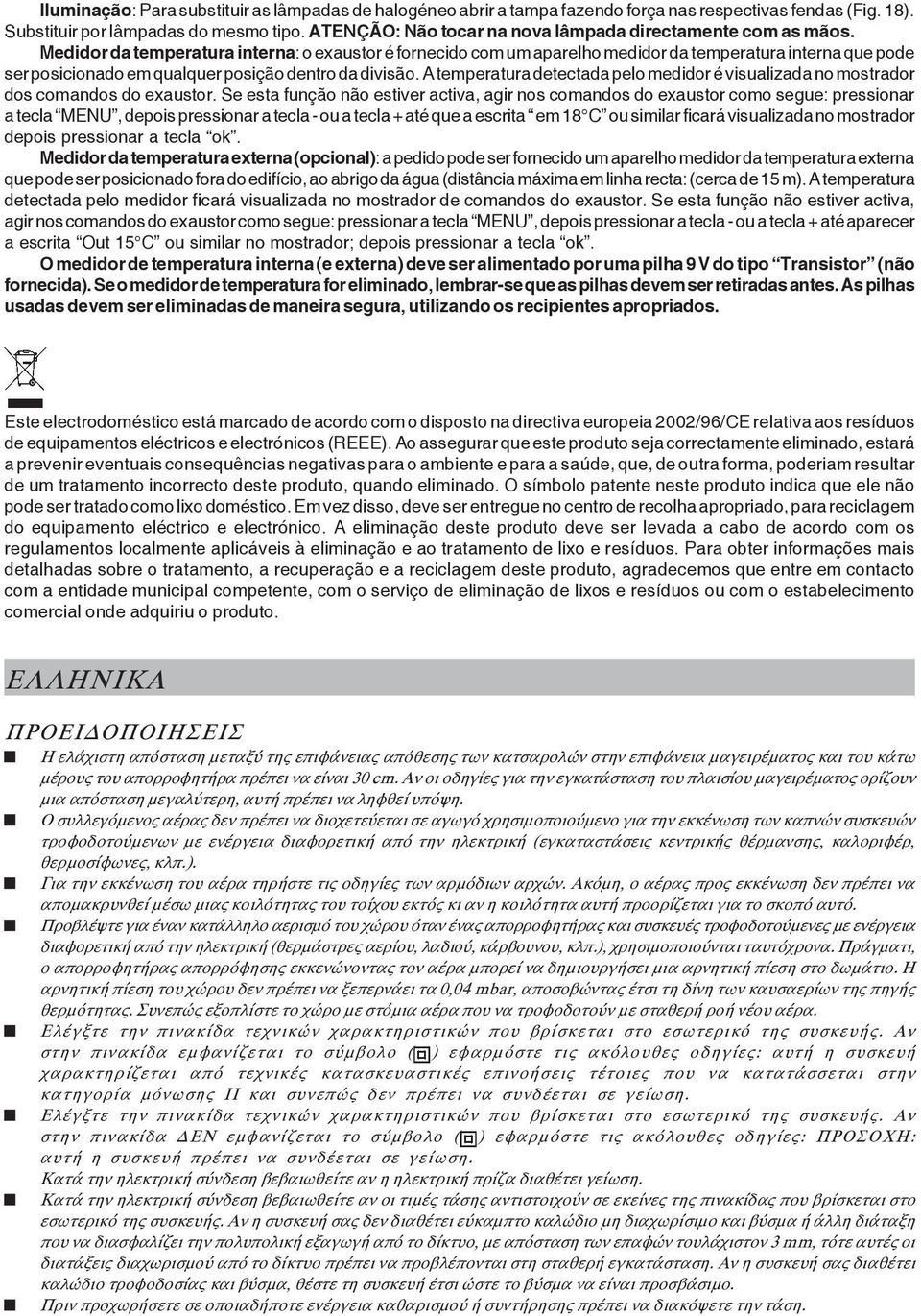 Medidor da temperatura interna: o exaustor é fornecido com um aparelho medidor da temperatura interna que pode ser posicionado em qualquer posição dentro da divisão.