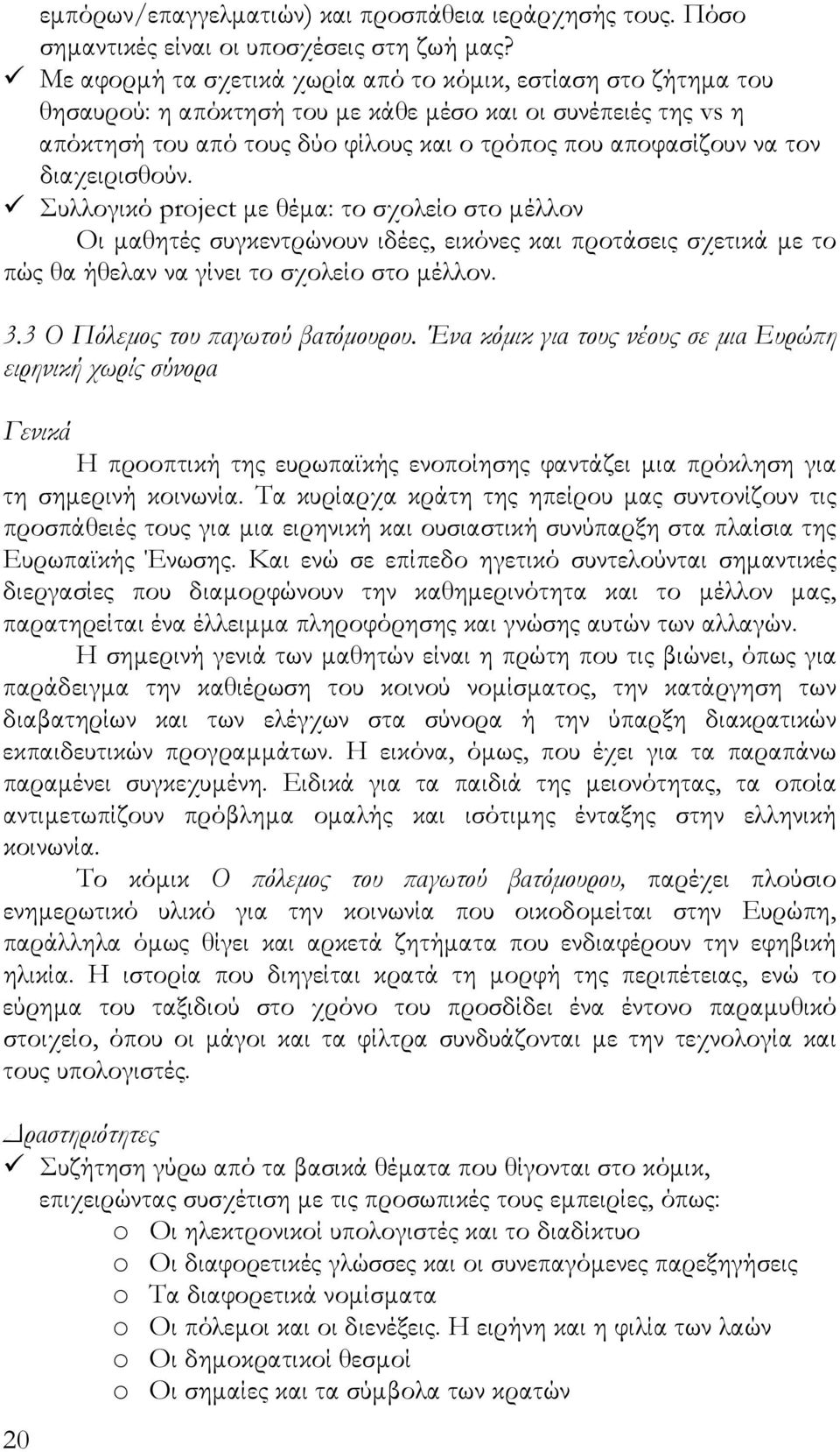 διαχειρισθούν. Συλλογικό project με θέμα: το σχολείο στο μέλλον Oι μαθητές συγκεντρώνουν ιδέες, εικόνες και προτάσεις σχετικά με το πώς θα ήθελαν να γίνει το σχολείο στο μέλλον. 3.