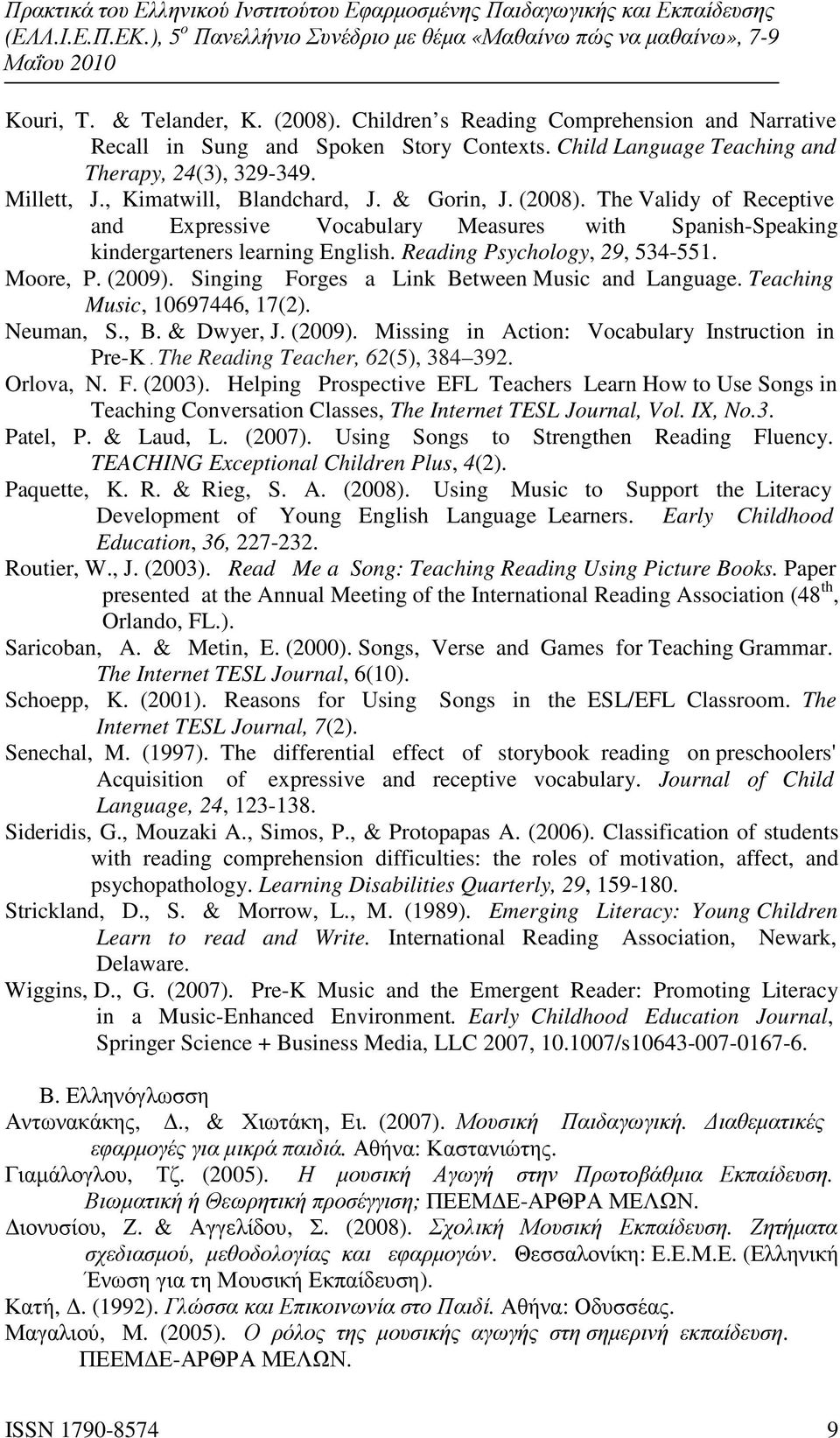 Moore, P. (2009). Singing Forges a Link Between Music and Language. Teaching Music, 10697446, 17(2). Neuman, S., B. & Dwyer, J. (2009). Missing in Action: Vocabulary Instruction in Pre-K.