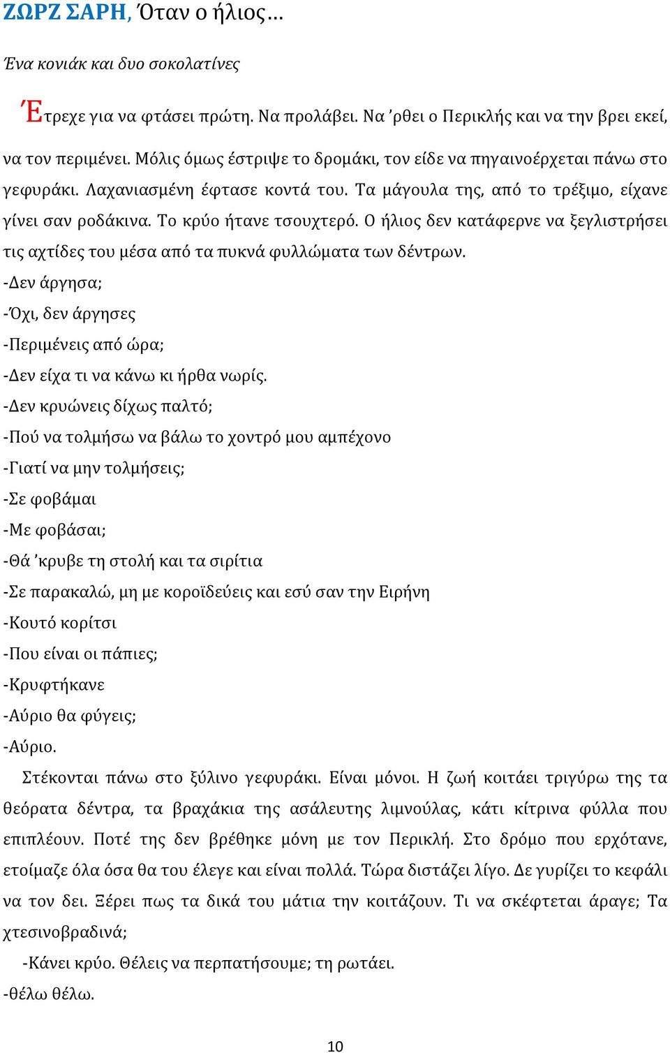 Ο ήλιος δεν κατάφερνε να ξεγλιστρήσει τις αχτίδες του μέσα από τα πυκνά φυλλώματα των δέντρων. -Δεν άργησα; -Όχι, δεν άργησες -Περιμένεις από ώρα; -Δεν είχα τι να κάνω κι ήρθα νωρίς.