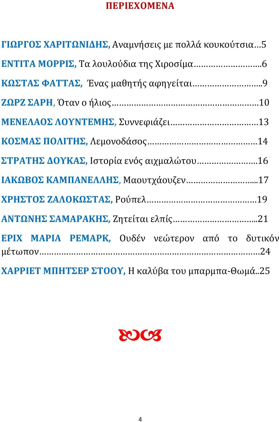 .9 ΖΩΡΖ ΣΑΡΗ, Όταν ο ήλιος 10 ΜΕΝΕΛΑΟΣ ΛΟΥΝΤΕΜΗΣ, Συννεφιάζει 13 ΚΟΣΜΑΣ ΠΟΛΙΤΗΣ, Λεμονοδάσος 14 ΣΤΡΑΤΗΣ ΔΟΥΚΑΣ, Ιστορία ενός