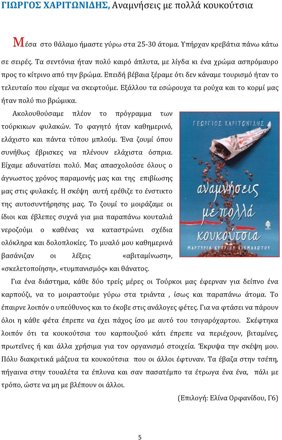 Εξάλλου τα εσώρουχα τα ρούχα και το κορμί μας ήταν πολύ πιο βρώμικα. Ακολουθούσαμε πλέον το πρόγραμμα των τούρκικων φυλακών. Το φαγητό ήταν καθημερινό, ελάχιστο και πάντα τύπου μπλούμ.