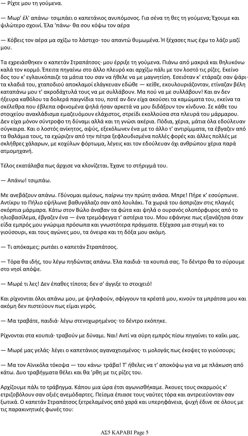 Πιάνω από μακριά και θηλυκόνω καλά τον κορμό. Έπειτα πηγαίνω στο άλλο πλευρό και αρχίζω πάλι με τον λοστό τις ρίζες. Εκείνο δος του κ' εγλαυκόπαιζε τα μάτια του σαν να ήθελε να με μαγνητίση.