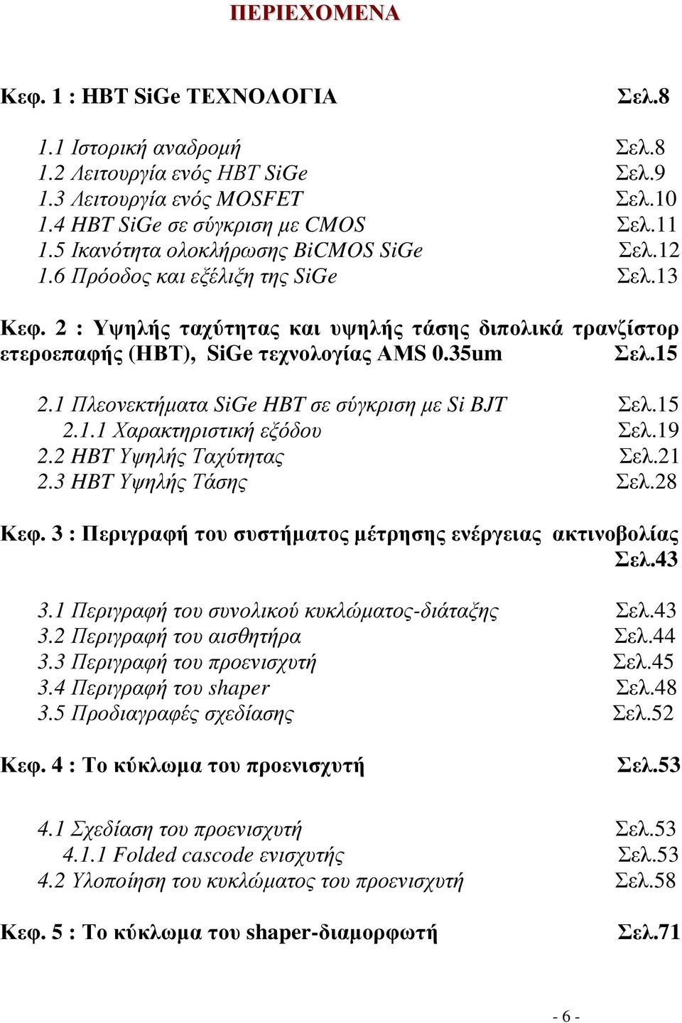 15 2.1 Πλεονεκτήµατα SiGe HBT σε σύγκριση µε Si BJT Σελ.15 2.1.1 Χαρακτηριστική εξόδου Σελ.19 2.2 HBT Υψηλής Ταχύτητας Σελ.21 2.3 HBT Υψηλής Τάσης Σελ.28 Κεφ.