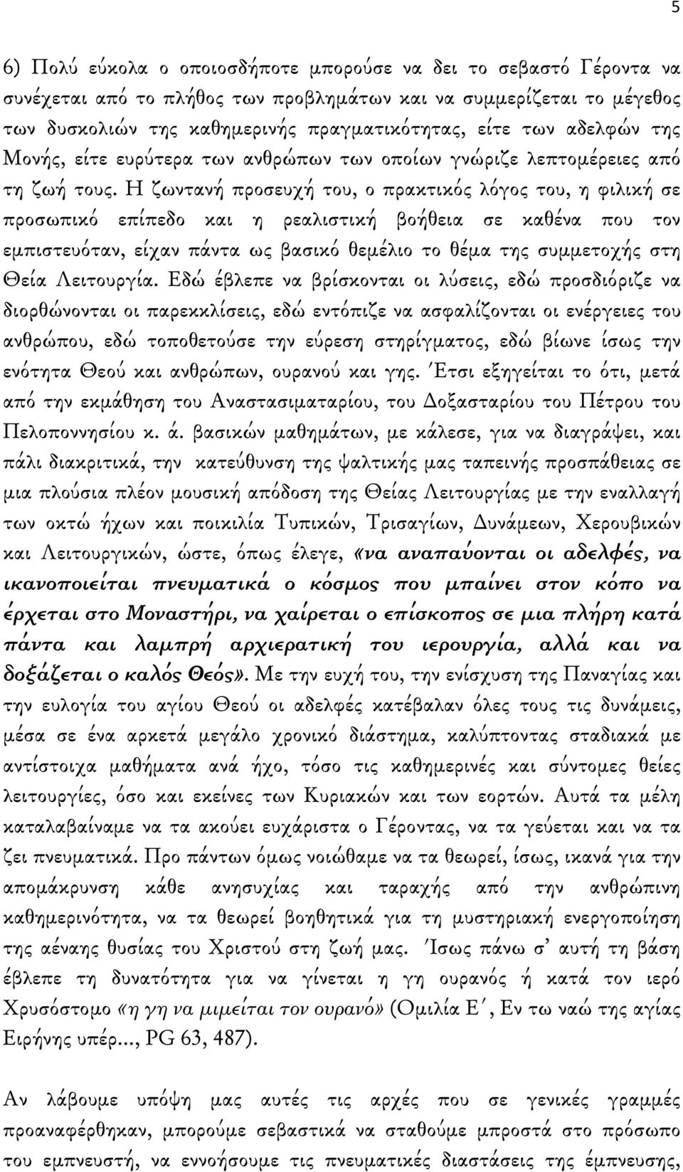 Η ζωντανή προσευχή του, ο πρακτικός λόγος του, η φιλική σε προσωπικό επίπεδο και η ρεαλιστική βοήθεια σε καθένα που τον εμπιστευόταν, είχαν πάντα ως βασικό θεμέλιο το θέμα της συμμετοχής στη Θεία