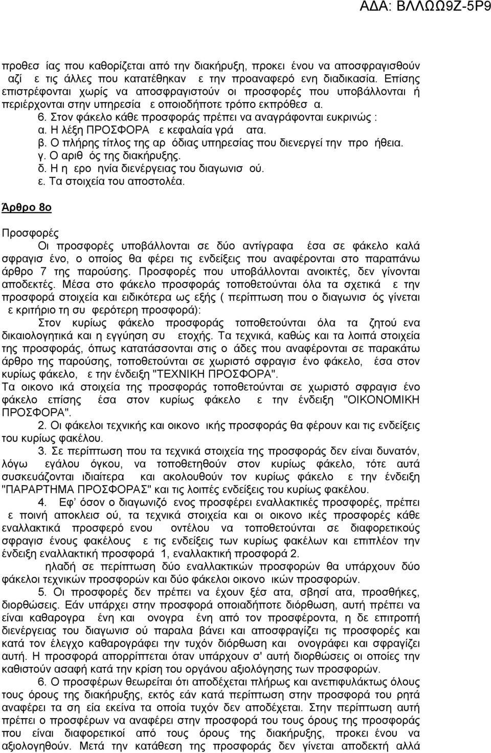 Στον φάκελο κάθε προσφοράς πρέπει να αναγράφονται ευκρινώς : α. H λέξη ΠΡΟΣΦΟΡΑ με κεφαλαία γράμματα. β. Ο πλήρης τίτλος της αρμόδιας υπηρεσίας που διενεργεί την προμήθεια. γ. Ο αριθμός της διακήρυξης.