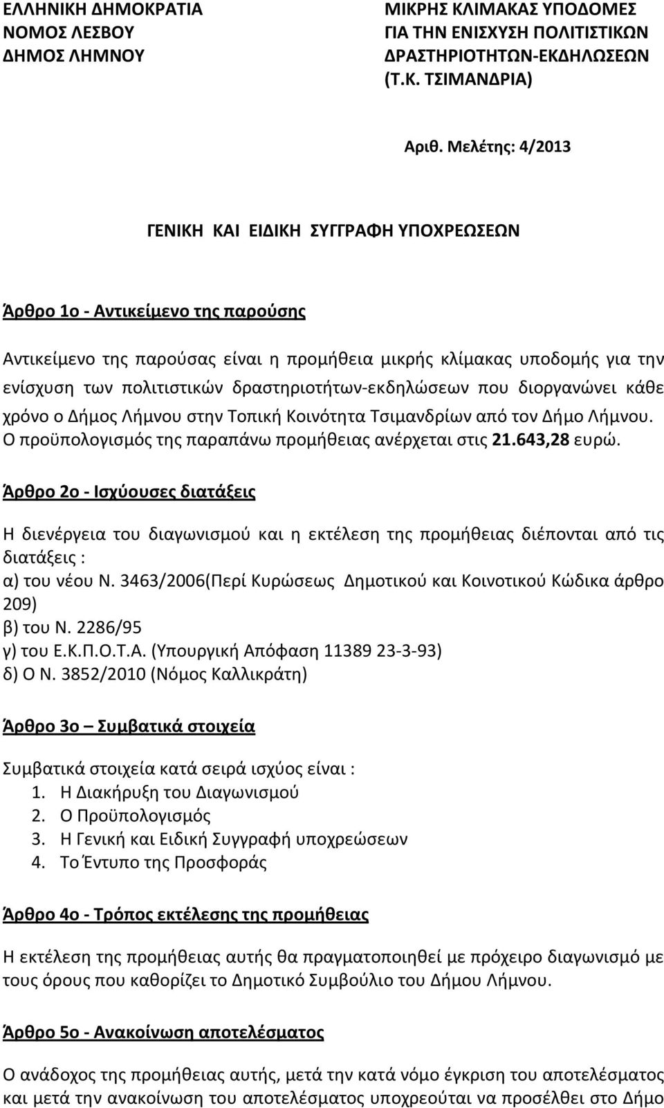 δραστηριοτήτων-εκδηλώσεων που διοργανώνει κάθε χρόνο ο Δήμος Λήμνου στην Τοπική Κοινότητα Τσιμανδρίων από τον Δήμο Λήμνου. Ο προϋπολογισμός της παραπάνω προμήθειας ανέρχεται στις 21.643,28 ευρώ.