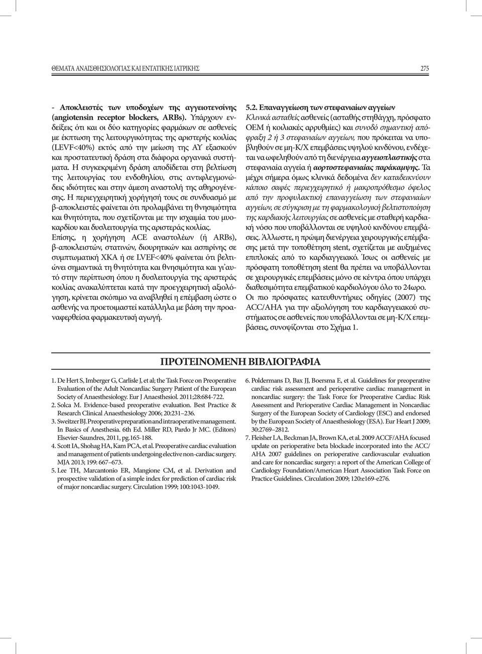 διάφορα οργανικά συστήματα. Η συγκεκριμένη δράση αποδίδεται στη βελτίωση της λειτουργίας του ενδοθηλίου, στις αντιφλεγμονώδεις ιδιότητες και στην άμεση αναστολή της αθηρογένεσης.