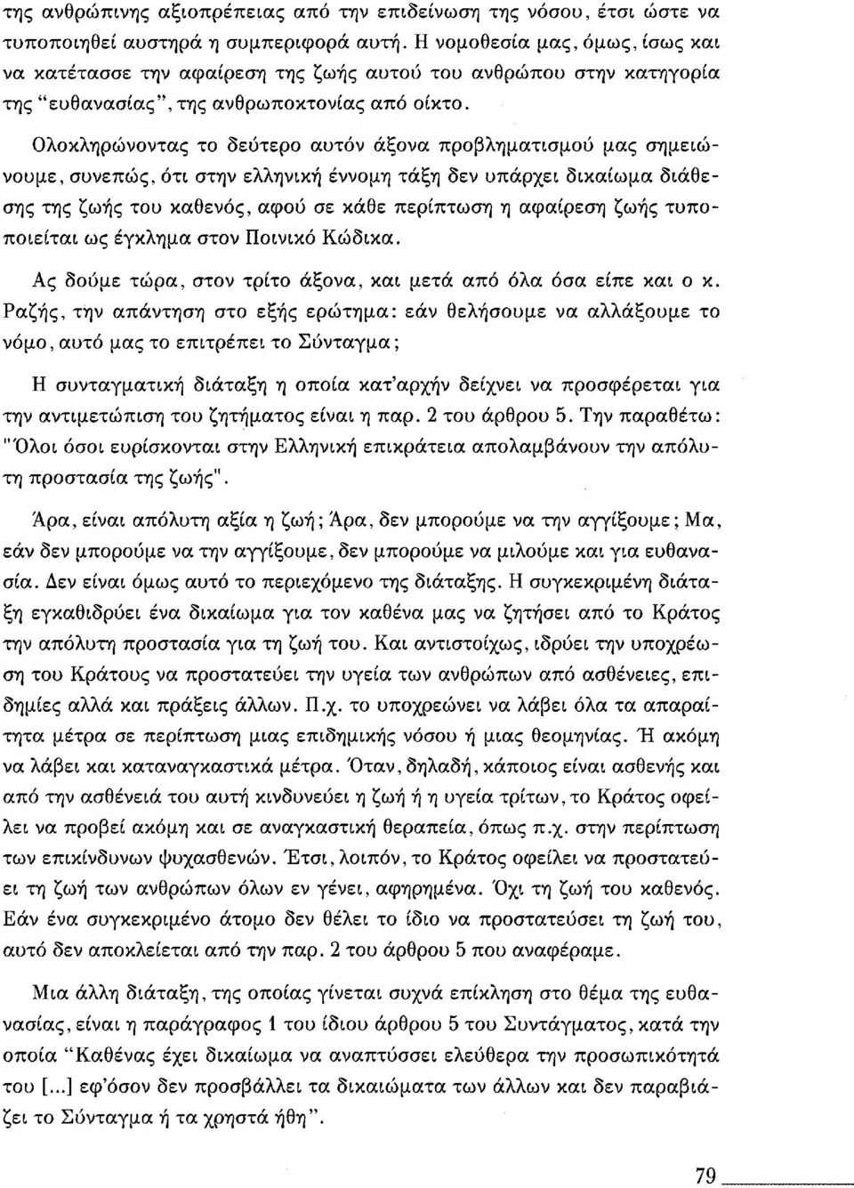 Ολοκληρώνοντας το δεύτερο αυτόν άξονα προβληματισμού μας σημειώνουμε, συνεπώς, ότι στην ελληνική έννομη τάξη δεν υπάρχει δικαίωμα διάθεσης της ζωής του καθενός, αφού σε κάθε περίπτωση η αφαίρεση ζωής