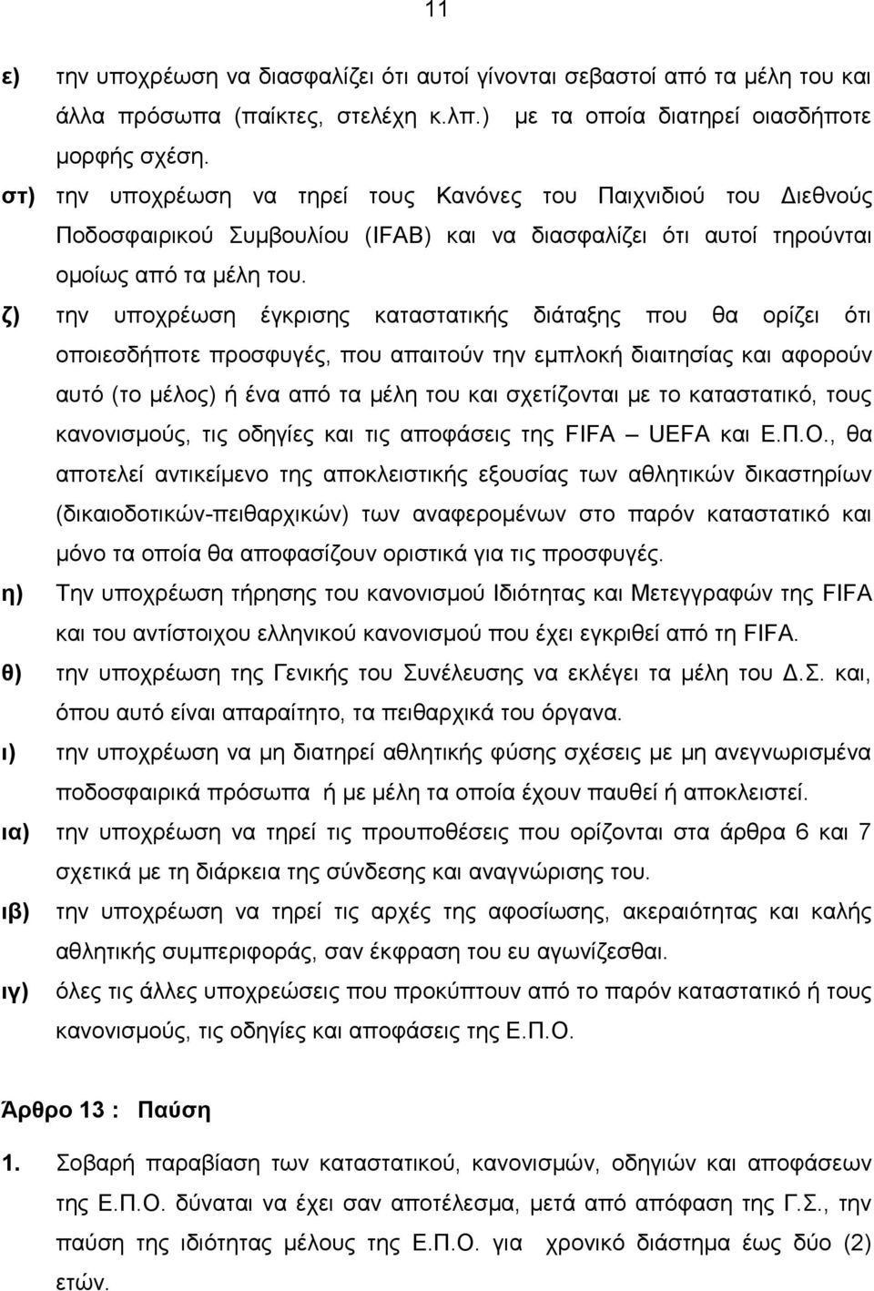 ζ) την υποχρέωση έγκρισης καταστατικής διάταξης που θα ορίζει ότι οποιεσδήποτε προσφυγές, που απαιτούν την εμπλοκή διαιτησίας και αφορούν αυτό (το μέλος) ή ένα από τα μέλη του και σχετίζονται με το