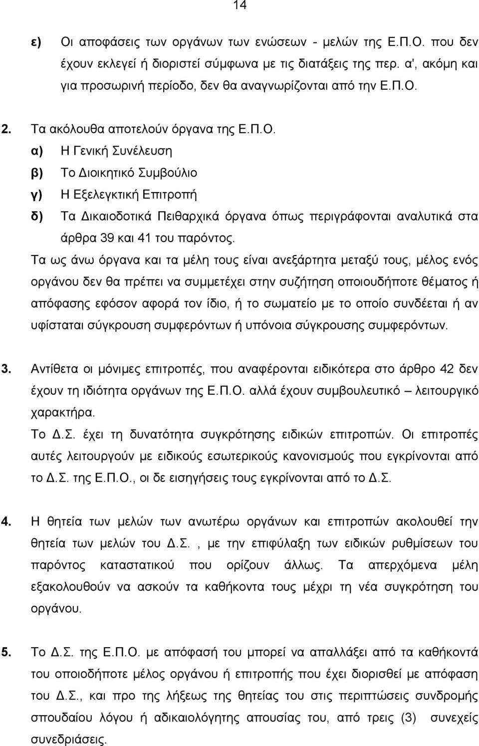 Τα ως άνω όργανα και τα μέλη τους είναι ανεξάρτητα μεταξύ τους, μέλος ενός οργάνου δεν θα πρέπει να συμμετέχει στην συζήτηση οποιουδήποτε θέματος ή απόφασης εφόσον αφορά τον ίδιο, ή το σωματείο με το