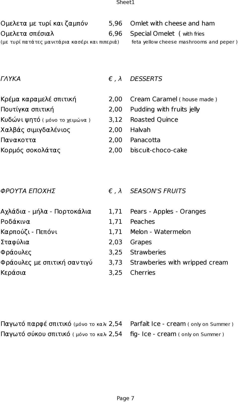 2,00 Halvah Πανακοττα 2,00 Panacotta Κορμός σοκολάτας 2,00 biscuit-choco-cake ΦΡΟΥΤΑ ΕΠΟΧΗΣ, λ SEASON'S FRUITS Αχλάδια - μήλα - Πορτοκάλια 1,71 Pears - Apples - Oranges Ροδάκινα 1,71 Peaches Καρπούζι