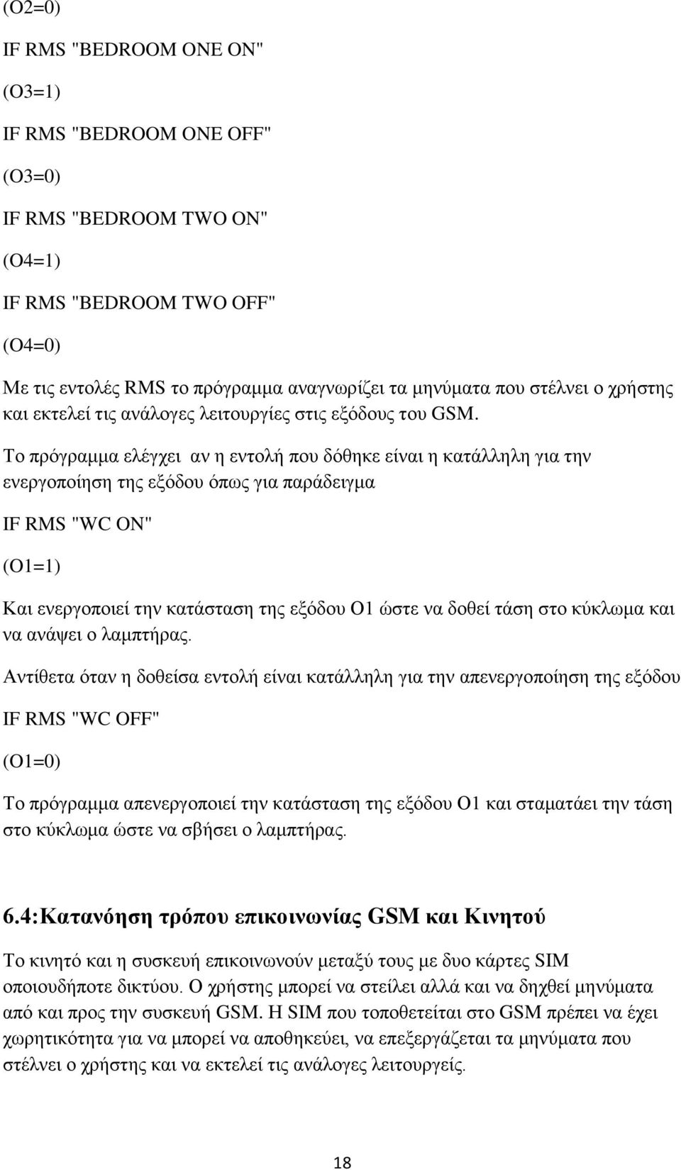 Το πρόγραμμα ελέγχει αν η εντολή που δόθηκε είναι η κατάλληλη για την ενεργοποίηση της εξόδου όπως για παράδειγμα IF RMS "WC ON" (O1=1) Και ενεργοποιεί την κατάσταση της εξόδου Ο1 ώστε να δοθεί τάση