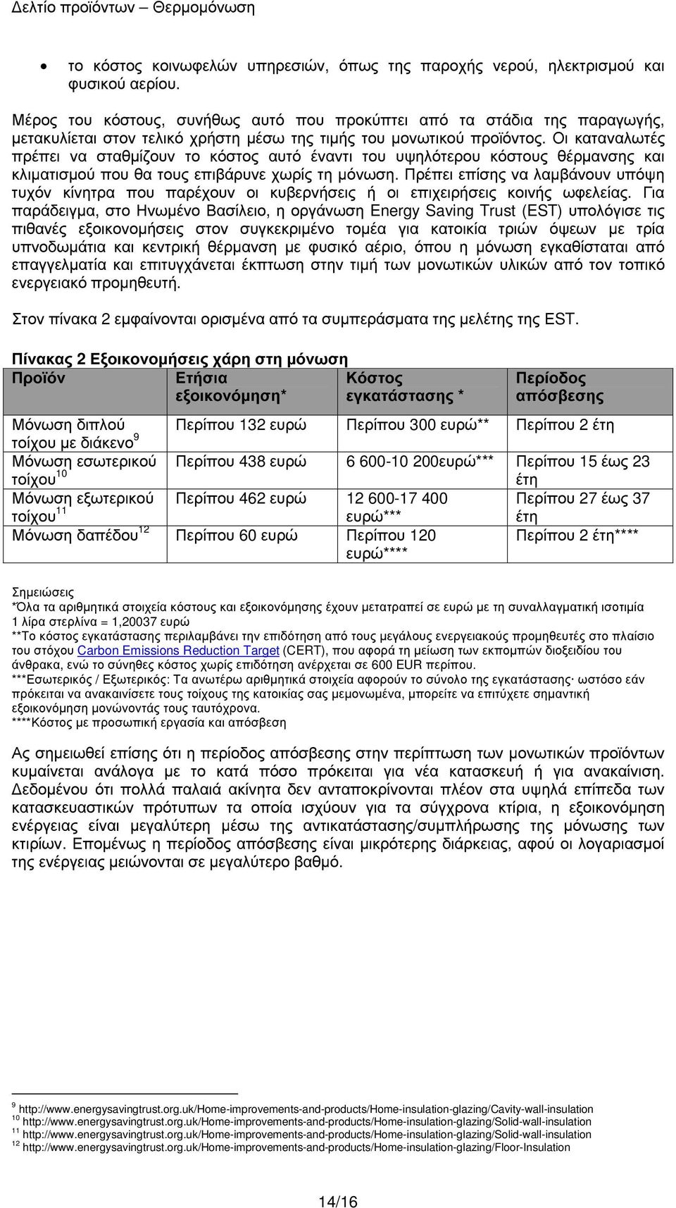 Οι καταναλωτές πρέπει να σταθµίζουν το κόστος αυτό έναντι του υψηλότερου κόστους θέρµανσης και κλιµατισµού που θα τους επιβάρυνε χωρίς τη µόνωση.