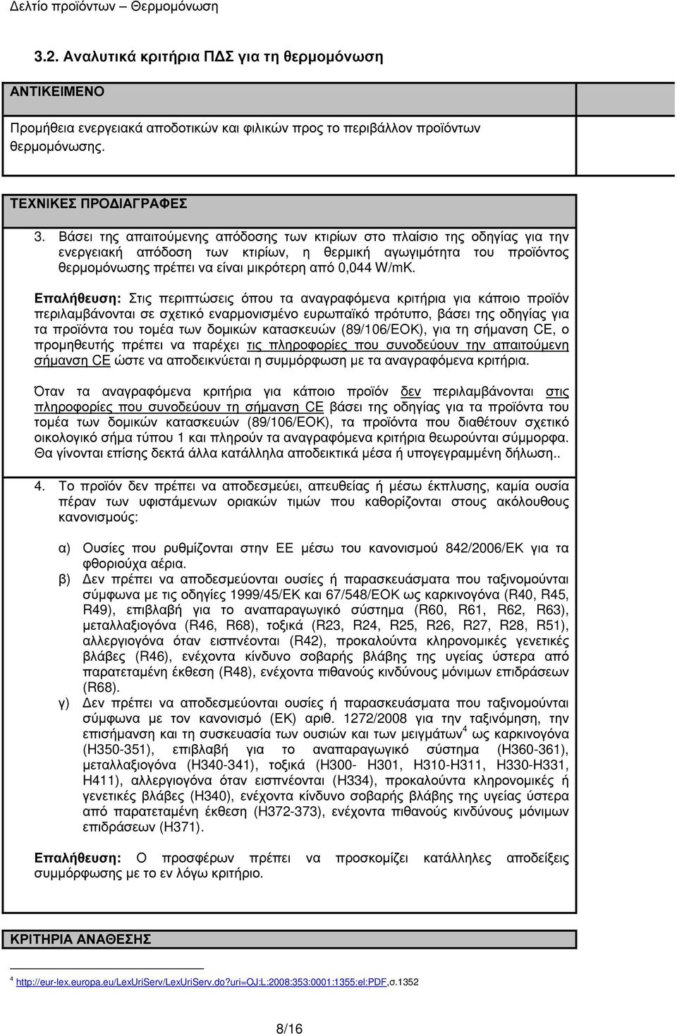 Επαλήθευση: Στις περιπτώσεις όπου τα αναγραφόµενα κριτήρια για κάποιο προϊόν περιλαµβάνονται σε σχετικό εναρµονισµένο ευρωπαϊκό πρότυπο, βάσει της οδηγίας για τα προϊόντα του τοµέα των δοµικών