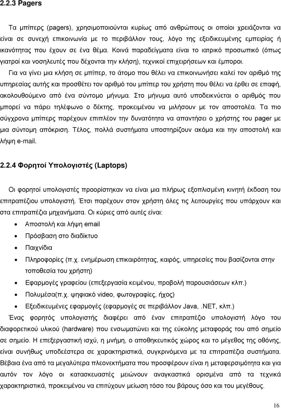 Για να γίνει μια κλήση σε μπίπερ, το άτομο που θέλει να επικοινωνήσει καλεί τον αριθμό της υπηρεσίας αυτής και προσθέτει τον αριθμό του μπίπερ του χρήστη που θέλει να έρθει σε επαφή, ακολουθούμενο