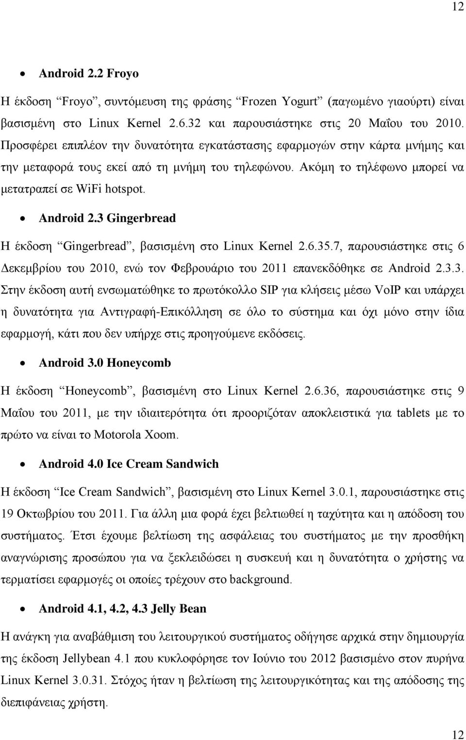 3 Gingerbread Η έκδοση Gingerbread, βασισμένη στο Linux Kernel 2.6.35.7, παρουσιάστηκε στις 6 Δεκεμβρίου του 2010, ενώ τον Φεβρουάριο του 2011 επανεκδόθηκε σε Android 2.3.3. Στην έκδοση αυτή