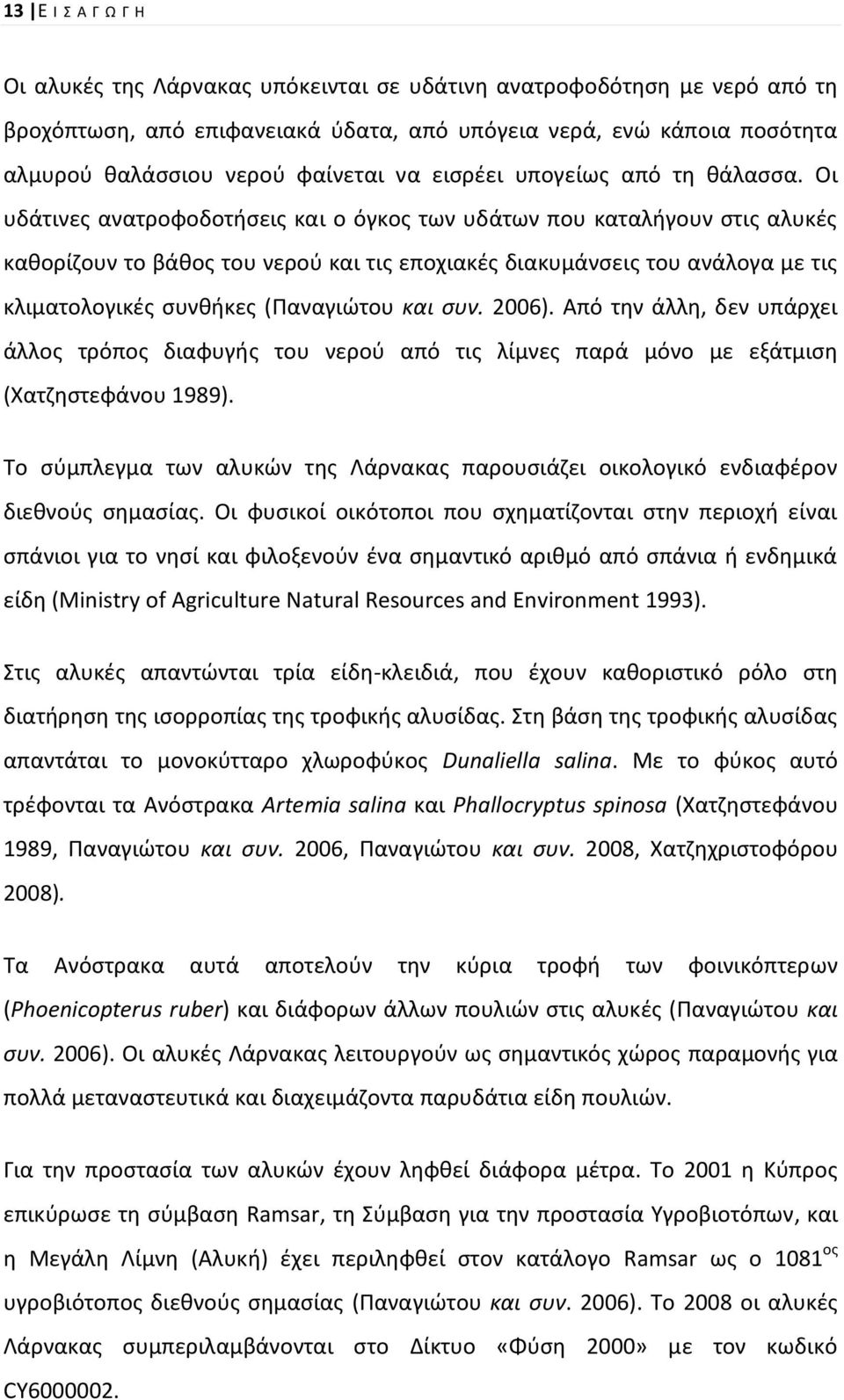 Οι υδάτινεσ ανατροφοδοτιςεισ και ο όγκοσ των υδάτων που καταλιγουν ςτισ αλυκζσ κακορίηουν το βάκοσ του νεροφ και τισ εποχιακζσ διακυμάνςεισ του ανάλογα με τισ κλιματολογικζσ ςυνκικεσ (Ραναγιϊτου και