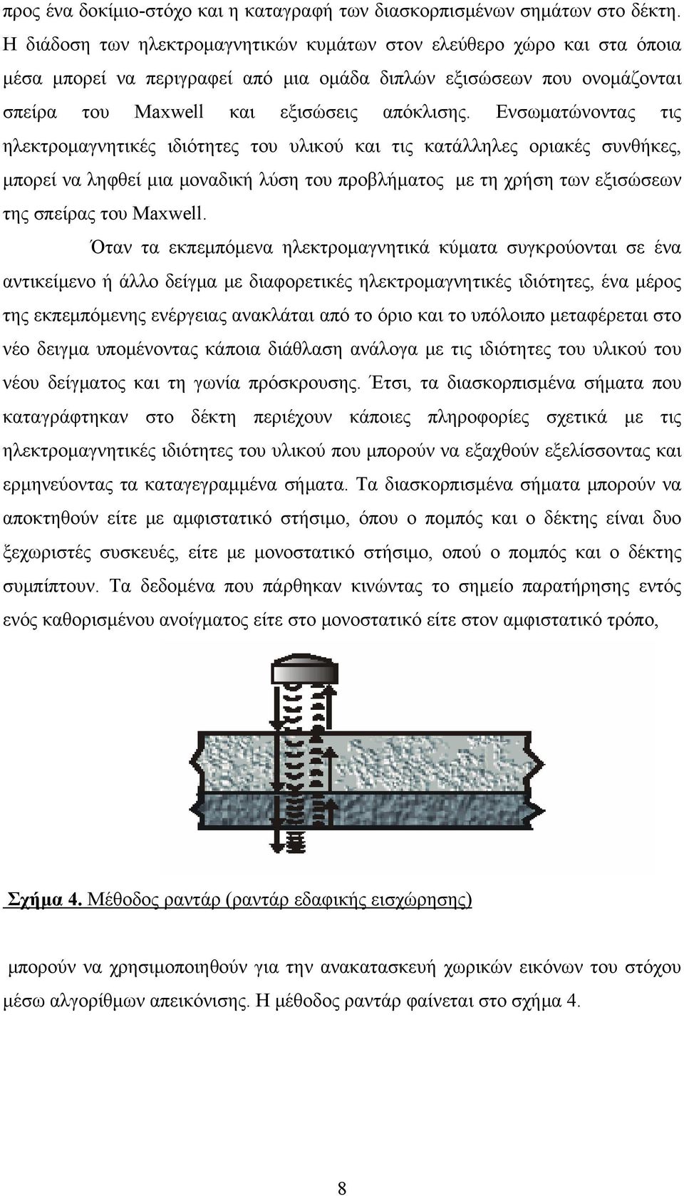 Ενσωματώνοντας τις ηλεκτρομαγνητικές ιδιότητες του υλικού και τις κατάλληλες οριακές συνθήκες, μπορεί να ληφθεί μια μοναδική λύση του προβλήματος με τη χρήση των εξισώσεων της σπείρας του Maxwell.