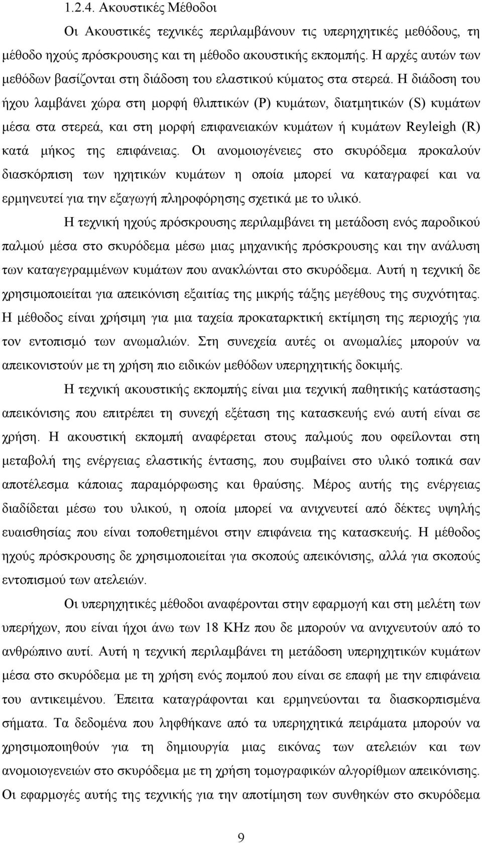 Η διάδοση του ήχου λαμβάνει χώρα στη μορφή θλιπτικών (Ρ) κυμάτων, διατμητικών (S) κυμάτων μέσα στα στερεά, και στη μορφή επιφανειακών κυμάτων ή κυμάτων Reyleigh (R) κατά μήκος της επιφάνειας.