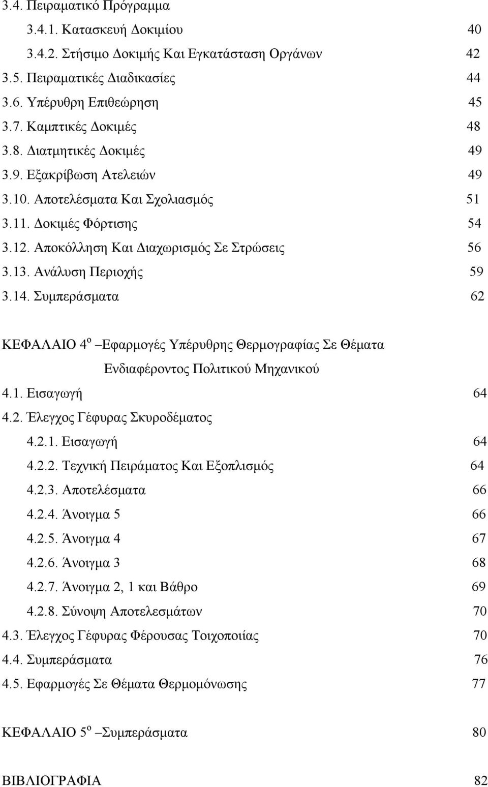 Συμπεράσματα 62 ΚΕΦΑΛΑΙΟ 4 ο Εφαρμογές Υπέρυθρης Θερμογραφίας Σε Θέματα Ενδιαφέροντος Πολιτικού Μηχανικού 4.1. Εισαγωγή 64 4.2. Έλεγχος Γέφυρας Σκυροδέματος 4.2.1. Εισαγωγή 64 4.2.2. Τεχνική Πειράματος Και Εξοπλισμός 64 4.