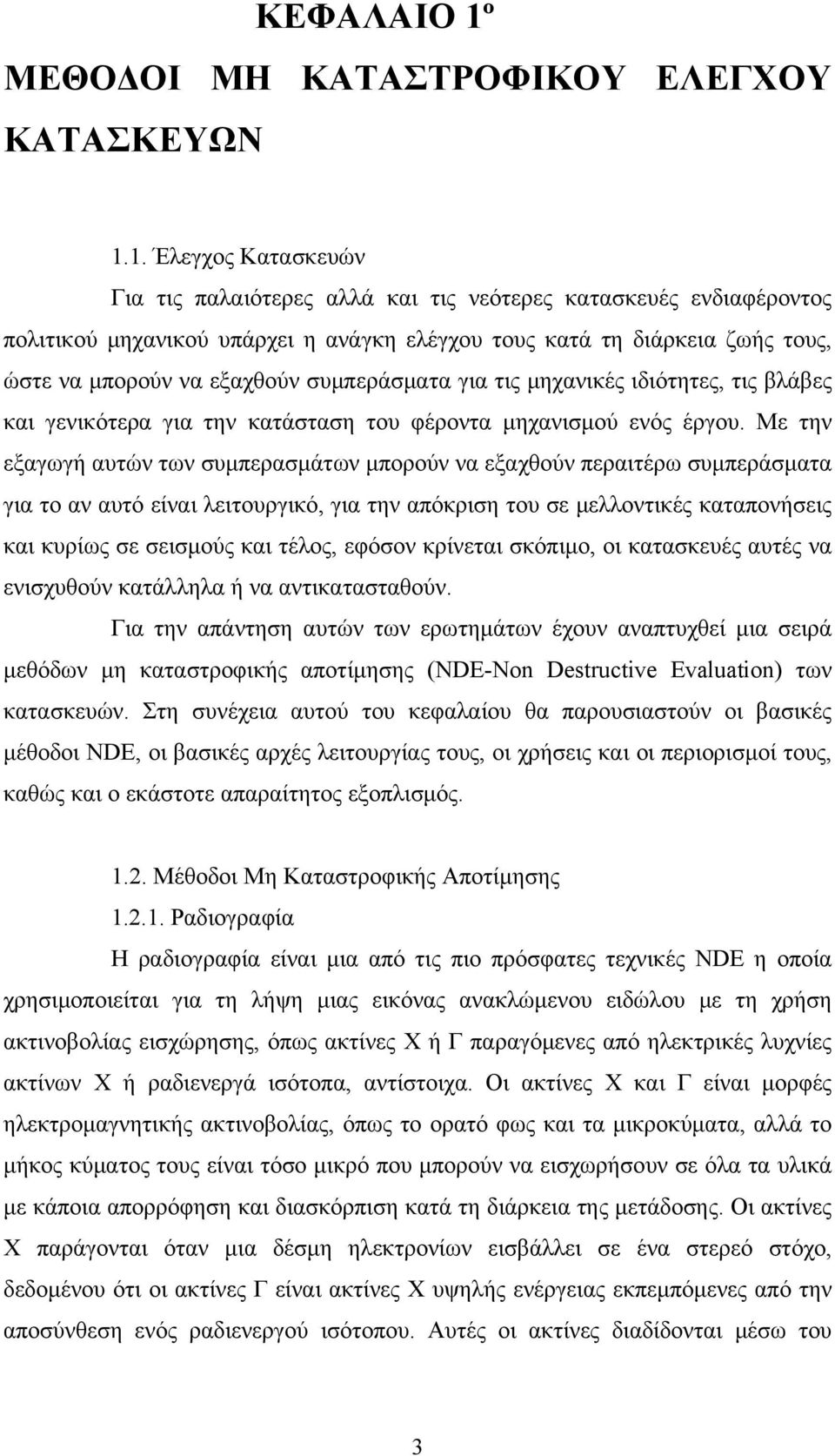 1. Έλεγχος Κατασκευών Για τις παλαιότερες αλλά και τις νεότερες κατασκευές ενδιαφέροντος πολιτικού μηχανικού υπάρχει η ανάγκη ελέγχου τους κατά τη διάρκεια ζωής τους, ώστε να μπορούν να εξαχθούν