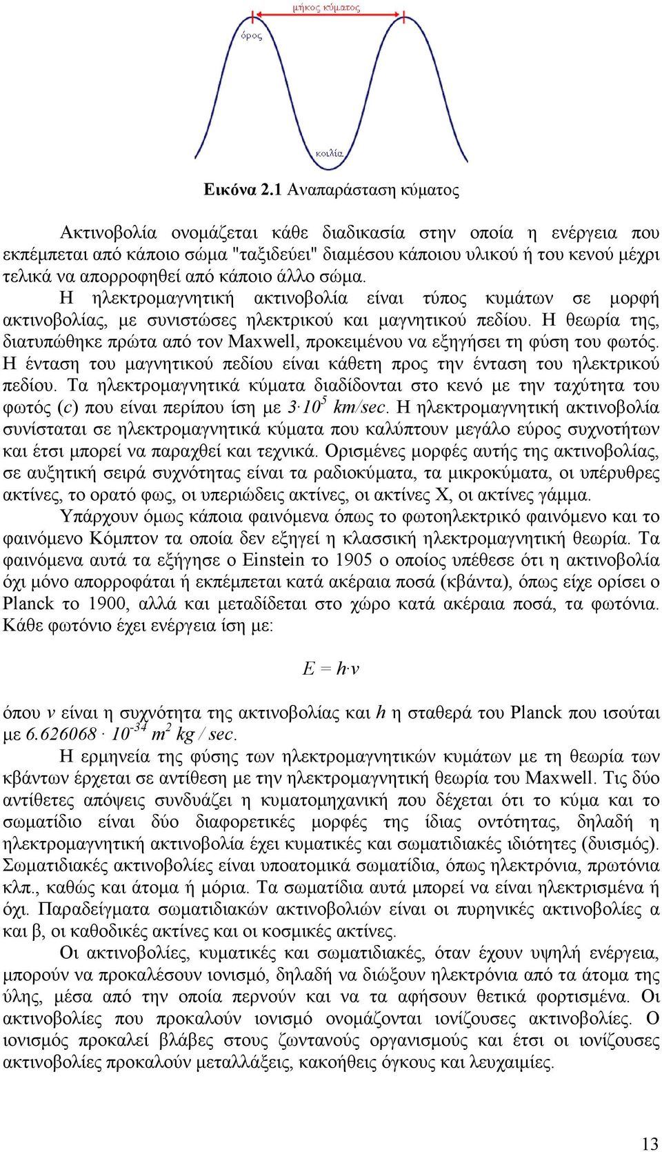 κάποιο άλλο σώµα. Η ηλεκτροµαγνητική ακτινοβολία είναι τύπος κυµάτων σε µορφή ακτινοβολίας, µε συνιστώσες ηλεκτρικού και µαγνητικού πεδίου.