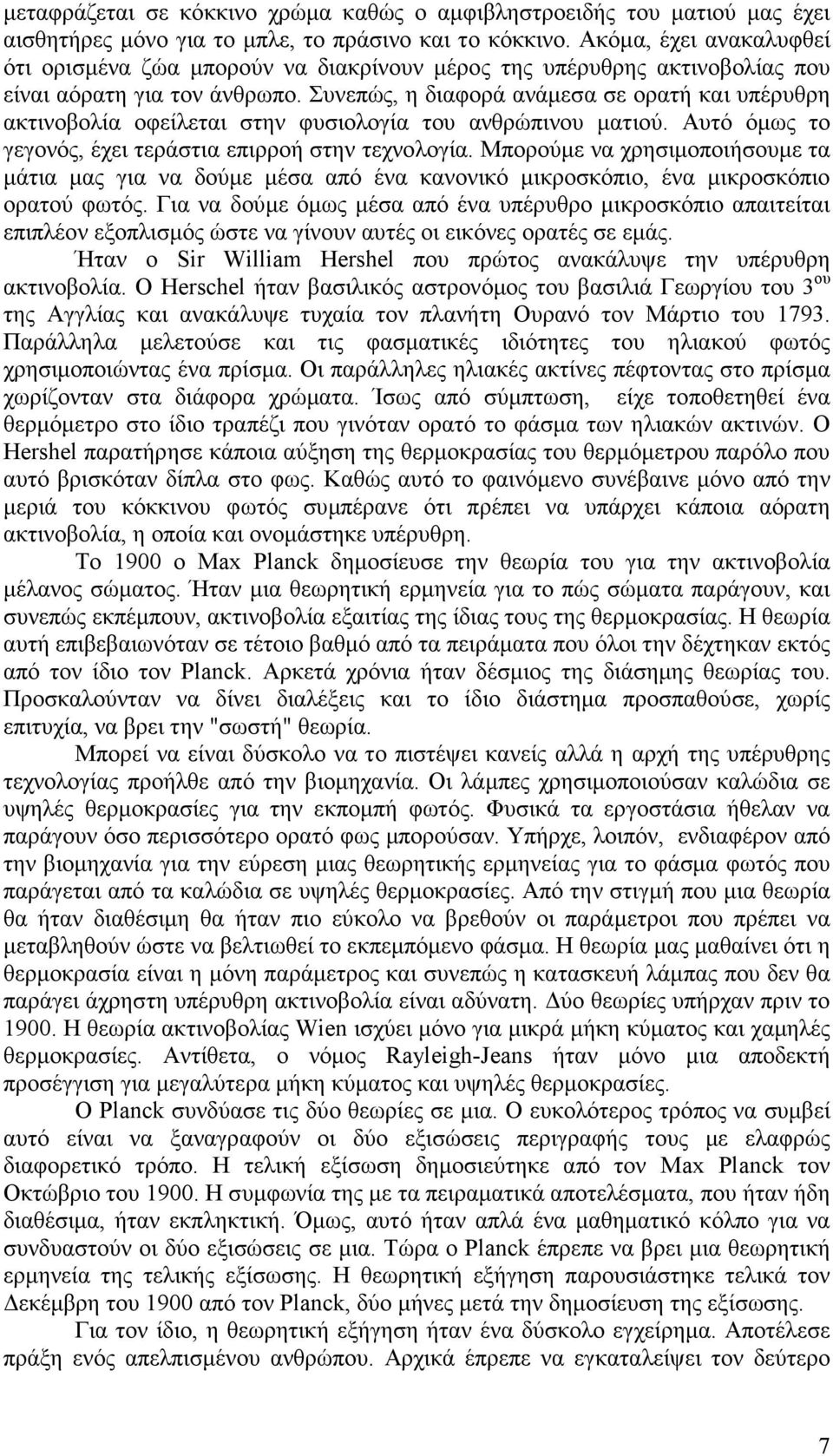 Συνεπώς, η διαφορά ανάµεσα σε ορατή και υπέρυθρη ακτινοβολία οφείλεται στην φυσιολογία του ανθρώπινου µατιού. Αυτό όµως το γεγονός, έχει τεράστια επιρροή στην τεχνολογία.