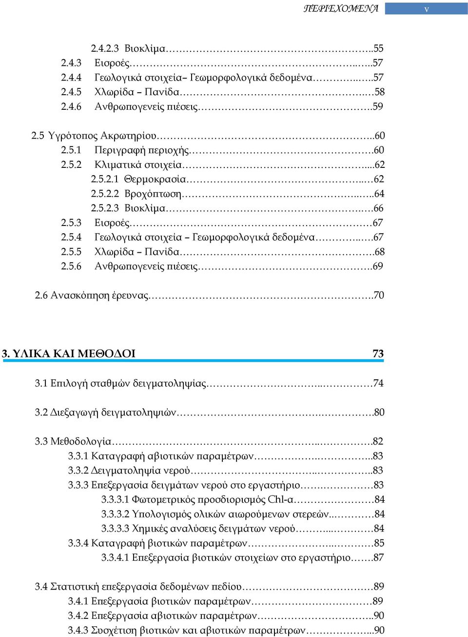 68 2.5.6 Ανθρωπογενείς πιέσεις.69 2.6 Ανασκόπηση έρευνας.70 3. ΥΛΙΚΑ ΚΑΙ ΜΕΘΟΔΟΙ 73 3.1 Επιλογή σταθμών δειγματοληψίας.. 74 3.2 Διεξαγωγή δειγματοληψιών..80 3.3 Μεθοδολογία...82 3.3.1 Καταγραφή αβιοτικών παραμέτρων.