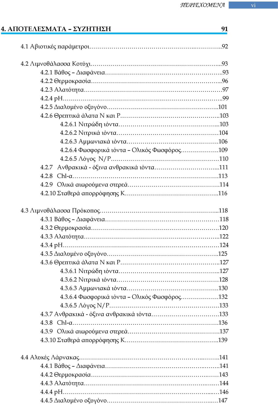 ..111 4.2.8 Chl-α.113 4.2.9 Ολικά αιωρούμενα στερεά.114 4.2.10 Σταθερά απορρόφησης Κ..116 4.3 Λιμνοθάλασσα Πρόκοπος...118 4.3.1 Βάθος Διαφάνεια 118 4.3.2 Θερμοκρασία.120 4.3.3 Αλατότητα..122 4.3.4 ph 124 4.