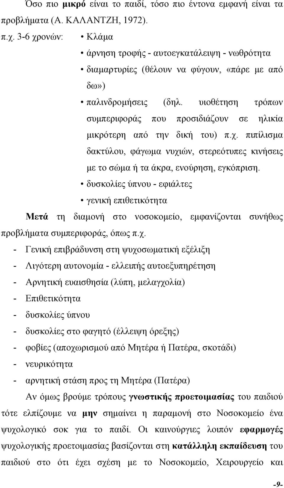 υιοθέτηση τρόπων συµπεριφοράς που προσιδιάζουν σε ηλικία µικρότερη από την δική του) π.χ. πιπίλισµα δακτύλου, φάγωµα νυχιών, στερεότυπες κινήσεις µε το σώµα ή τα άκρα, ενούρηση, εγκόπριση.