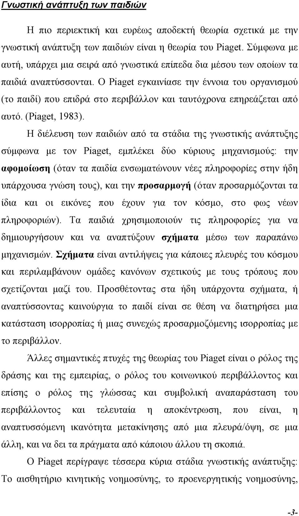 Ο Piaget εγκαινίασε την έννοια του οργανισµού (το παιδί) που επιδρά στο περιβάλλον και ταυτόχρονα επηρεάζεται από αυτό. (Piaget, 1983).