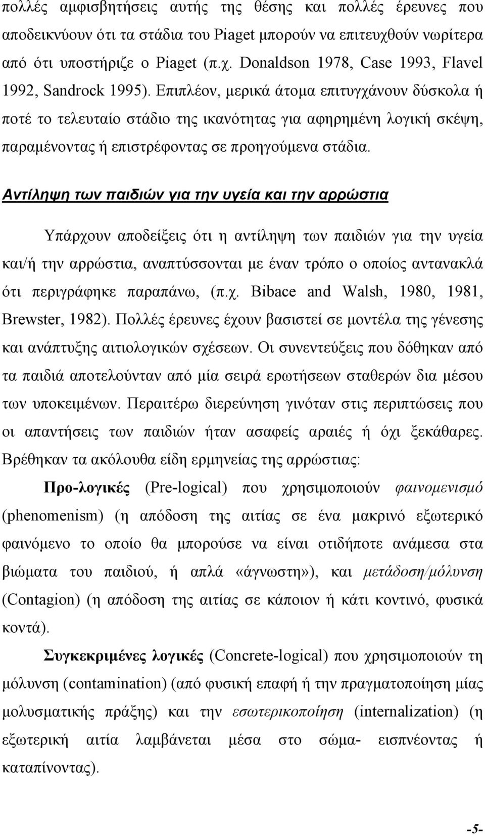 Αντίληψη των παιδιών για την υγεία και την αρρώστια Υπάρχουν αποδείξεις ότι η αντίληψη των παιδιών για την υγεία και/ή την αρρώστια, αναπτύσσονται µε έναν τρόπο ο οποίος αντανακλά ότι περιγράφηκε