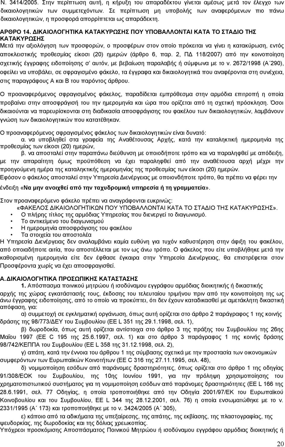 ΔΙΚΑΙΟΛΟΓΗΤΙΚΑ ΚΑΤΑΚΥΡΩΣΗΣ ΠΟΥ ΥΠΟΒΑΛΛΟΝΤΑΙ ΚΑΤΑ ΤΟ ΣΤΑΔΙΟ ΤΗΣ ΚΑΤΑΚΥΡΩΣΗΣ Μετά την αξιολόγηση των προσφορών, ο προσφέρων στον οποίο πρόκειται να γίνει η κατακύρωση, εντός αποκλειστικής προθεσμίας