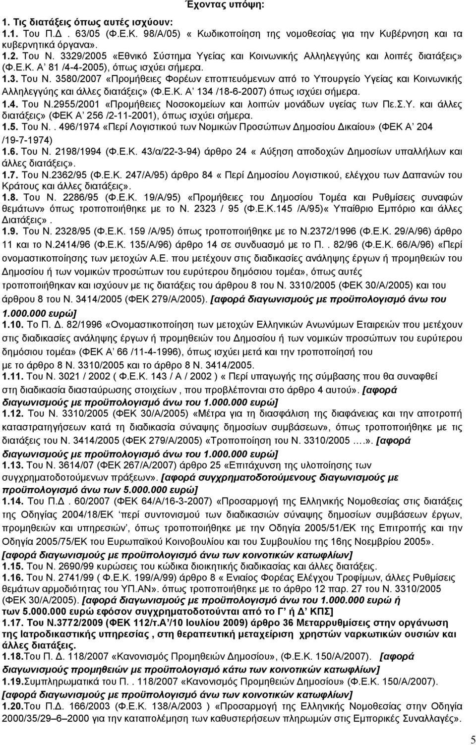 3580/2007 «Προμήθειες Φορέων εποπτευόμενων από το Υπουργείο Υγείας και Κοινωνικής Αλληλεγγύης και άλλες διατάξεις» (Φ.Ε.Κ. Α 134 /18-6-2007) όπως ισχύει σήμερα. 1.4. Του Ν.