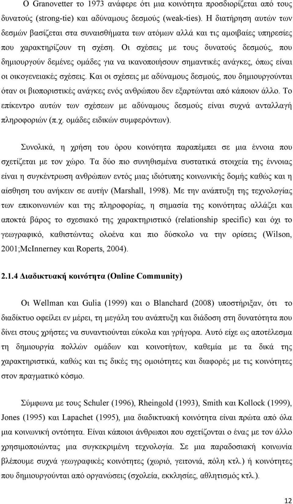 Οι σχέσεις με τους δυνατούς δεσμούς, που δημιουργούν δεμένες ομάδες για να ικανοποιήσουν σημαντικές ανάγκες, όπως είναι οι οικογενειακές σχέσεις.