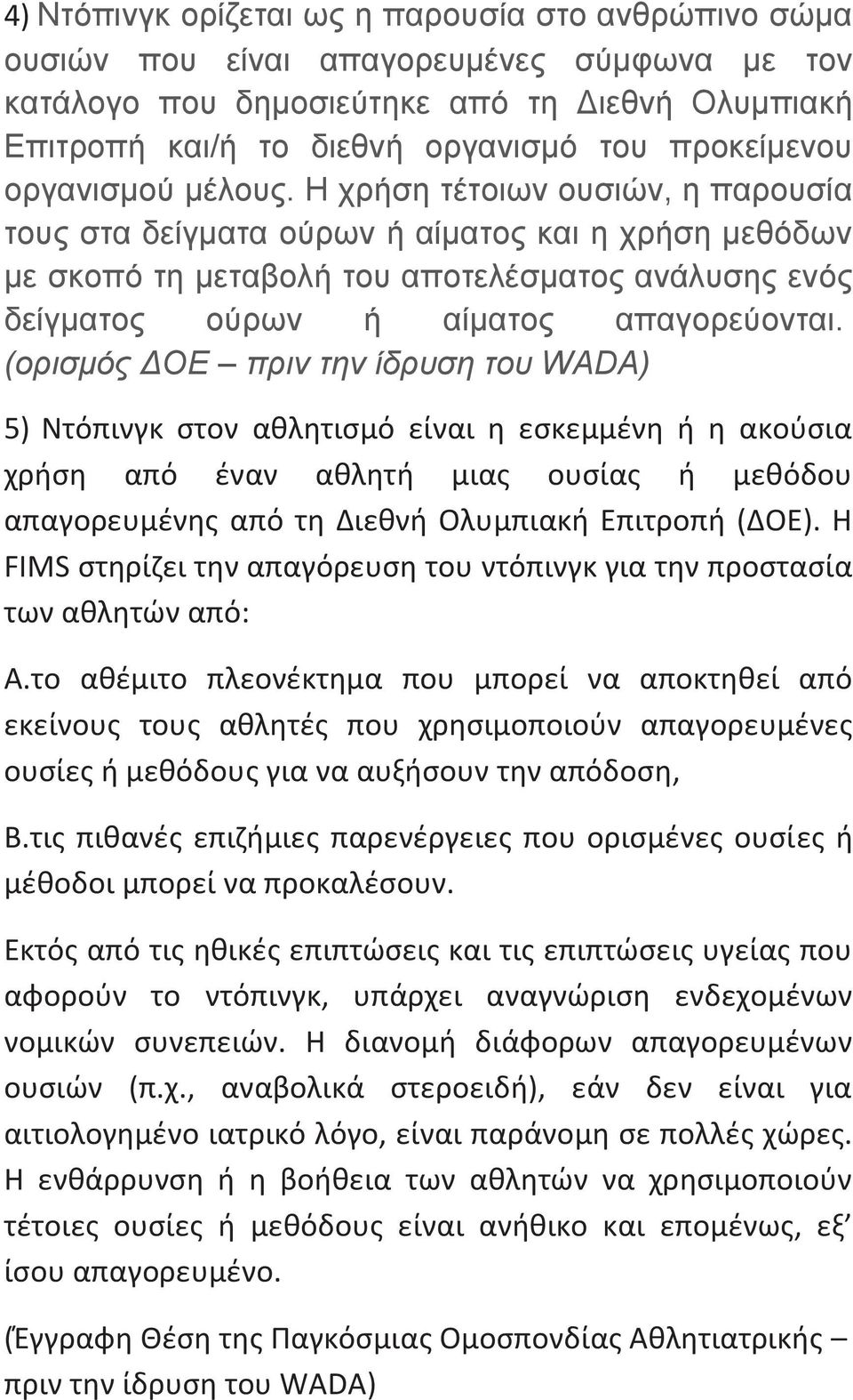 Η χρήση τέτοιων ουσιών, η παρουσία τους στα δείγματα ούρων ή αίματος και η χρήση μεθόδων με σκοπό τη μεταβολή του αποτελέσματος ανάλυσης ενός δείγματος ούρων ή αίματος απαγορεύονται.