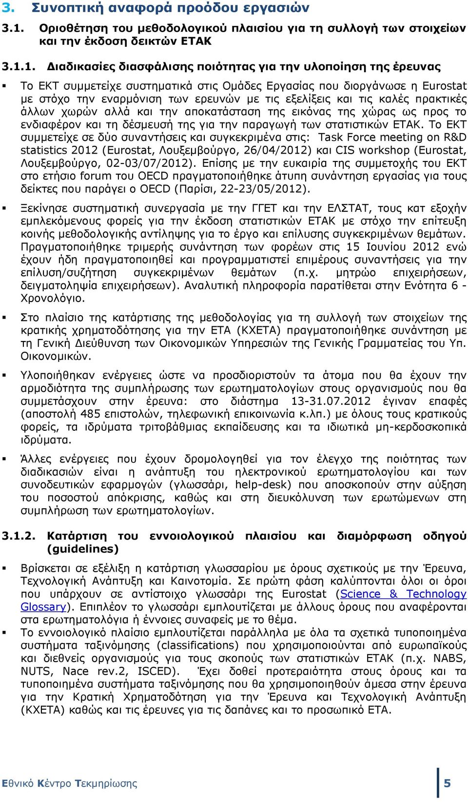 1. Διαδικασίες διασφάλισης ποιότητας για την υλοποίηση της έρευνας Το ΕΚΤ συμμετείχε συστηματικά στις Ομάδες Εργασίας που διοργάνωσε η Eurostat με στόχο την εναρμόνιση των ερευνών με τις εξελίξεις