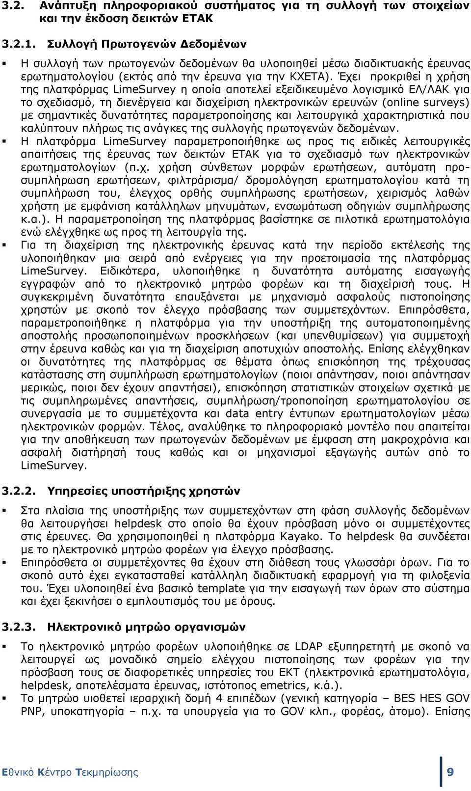 Έχει προκριθεί η χρήση της πλατφόρμας LimeSurvey η οποία αποτελεί εξειδικευμένο λογισμικό ΕΛ/ΛΑΚ για το σχεδιασμό, τη διενέργεια και διαχείριση ηλεκτρονικών ερευνών (online surveys) με σημαντικές