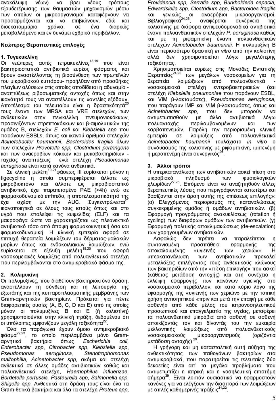 Τυγεκυκλίνη Οι νεώτερες αυτές τετρακυκλίνες 18,19 που είναι βακτηριοστατικά αντιβιοτικά ευρέος φάσµατος και δρουν αναστέλλοντας τη βιοσύνθεση των πρωτεϊνών του µικροβιακού κυττάρου- προήλθαν από